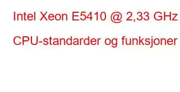 Intel Xeon E5410 @ 2,33 GHz CPU-standarder og funksjoner