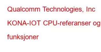 Qualcomm Technologies, Inc KONA-IOT CPU-referanser og funksjoner