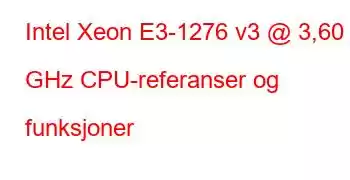 Intel Xeon E3-1276 v3 @ 3,60 GHz CPU-referanser og funksjoner