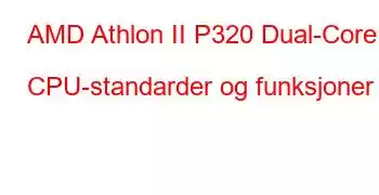 AMD Athlon II P320 Dual-Core CPU-standarder og funksjoner