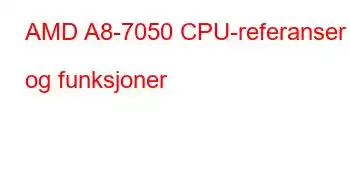 AMD A8-7050 CPU-referanser og funksjoner