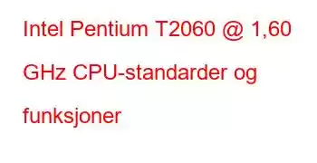 Intel Pentium T2060 @ 1,60 GHz CPU-standarder og funksjoner