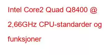 Intel Core2 Quad Q8400 @ 2,66GHz CPU-standarder og funksjoner