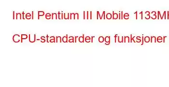 Intel Pentium III Mobile 1133MHz CPU-standarder og funksjoner