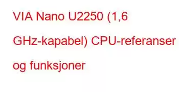 VIA Nano U2250 (1,6 GHz-kapabel) CPU-referanser og funksjoner