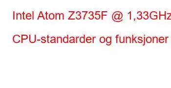 Intel Atom Z3735F @ 1,33GHz CPU-standarder og funksjoner