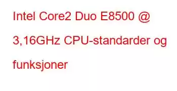 Intel Core2 Duo E8500 @ 3,16GHz CPU-standarder og funksjoner