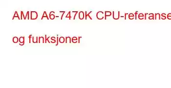 AMD A6-7470K CPU-referanser og funksjoner