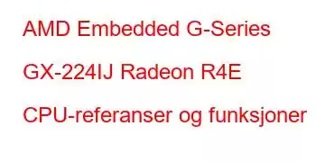 AMD Embedded G-Series GX-224IJ Radeon R4E CPU-referanser og funksjoner