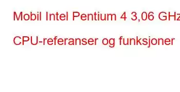 Mobil Intel Pentium 4 3,06 GHz CPU-referanser og funksjoner