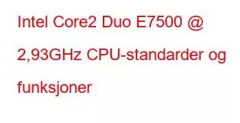 Intel Core2 Duo E7500 @ 2,93GHz CPU-standarder og funksjoner