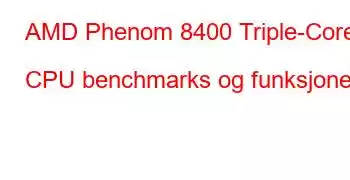 AMD Phenom 8400 Triple-Core CPU benchmarks og funksjoner