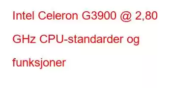 Intel Celeron G3900 @ 2,80 GHz CPU-standarder og funksjoner