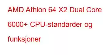 AMD Athlon 64 X2 Dual Core 6000+ CPU-standarder og funksjoner