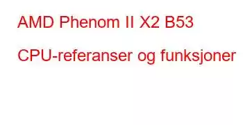 AMD Phenom II X2 B53 CPU-referanser og funksjoner