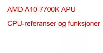 AMD A10-7700K APU CPU-referanser og funksjoner