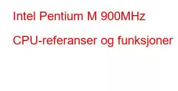 Intel Pentium M 900MHz CPU-referanser og funksjoner