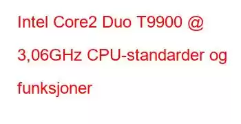 Intel Core2 Duo T9900 @ 3,06GHz CPU-standarder og funksjoner