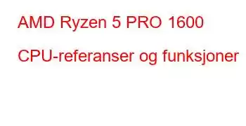 AMD Ryzen 5 PRO 1600 CPU-referanser og funksjoner