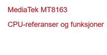 MediaTek MT8163 CPU-referanser og funksjoner