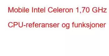 Mobile Intel Celeron 1,70 GHz CPU-referanser og funksjoner