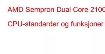 AMD Sempron Dual Core 2100 CPU-standarder og funksjoner