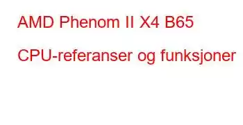 AMD Phenom II X4 B65 CPU-referanser og funksjoner