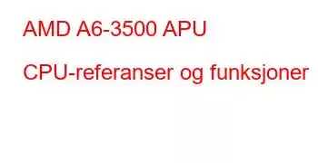 AMD A6-3500 APU CPU-referanser og funksjoner