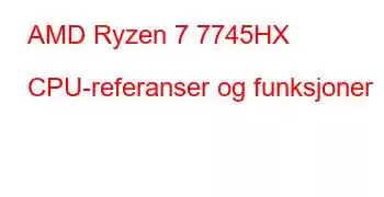 AMD Ryzen 7 7745HX CPU-referanser og funksjoner