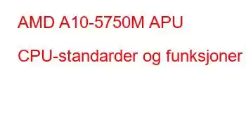 AMD A10-5750M APU CPU-standarder og funksjoner