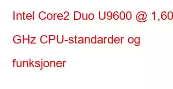 Intel Core2 Duo U9600 @ 1,60 GHz CPU-standarder og funksjoner