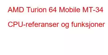 AMD Turion 64 Mobile MT-34 CPU-referanser og funksjoner