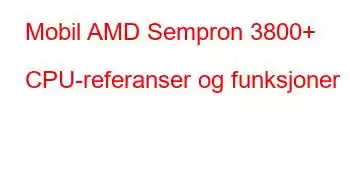 Mobil AMD Sempron 3800+ CPU-referanser og funksjoner