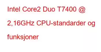 Intel Core2 Duo T7400 @ 2,16GHz CPU-standarder og funksjoner