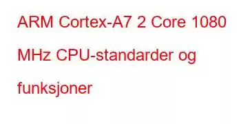 ARM Cortex-A7 2 Core 1080 MHz CPU-standarder og funksjoner