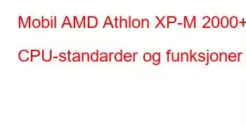 Mobil AMD Athlon XP-M 2000+ CPU-standarder og funksjoner