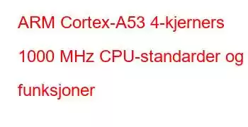 ARM Cortex-A53 4-kjerners 1000 MHz CPU-standarder og funksjoner