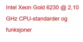 Intel Xeon Gold 6230 @ 2,10 GHz CPU-standarder og funksjoner