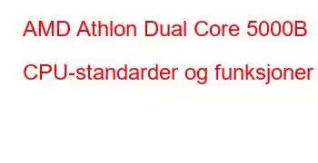 AMD Athlon Dual Core 5000B CPU-standarder og funksjoner