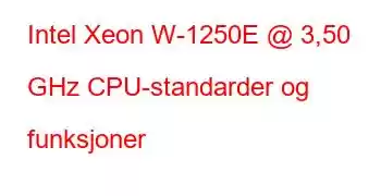 Intel Xeon W-1250E @ 3,50 GHz CPU-standarder og funksjoner