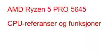 AMD Ryzen 5 PRO 5645 CPU-referanser og funksjoner