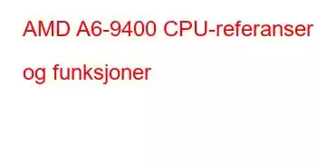 AMD A6-9400 CPU-referanser og funksjoner