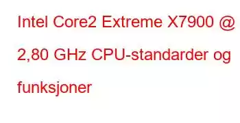 Intel Core2 Extreme X7900 @ 2,80 GHz CPU-standarder og funksjoner