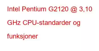 Intel Pentium G2120 @ 3,10 GHz CPU-standarder og funksjoner