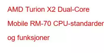 AMD Turion X2 Dual-Core Mobile RM-70 CPU-standarder og funksjoner