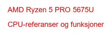 AMD Ryzen 5 PRO 5675U CPU-referanser og funksjoner