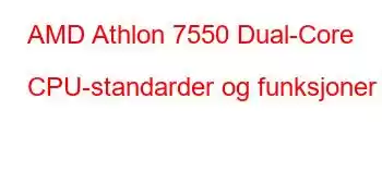 AMD Athlon 7550 Dual-Core CPU-standarder og funksjoner