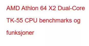 AMD Athlon 64 X2 Dual-Core TK-55 CPU benchmarks og funksjoner