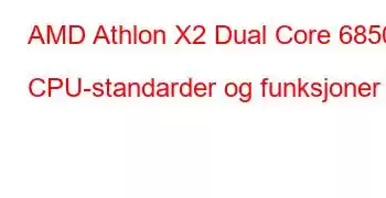 AMD Athlon X2 Dual Core 6850e CPU-standarder og funksjoner