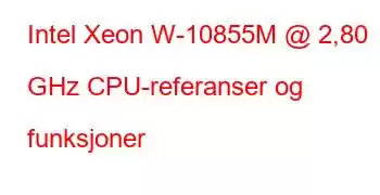 Intel Xeon W-10855M @ 2,80 GHz CPU-referanser og funksjoner